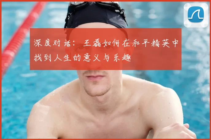 深度对话：王磊如何在和平精英中找到人生的意义与乐趣
