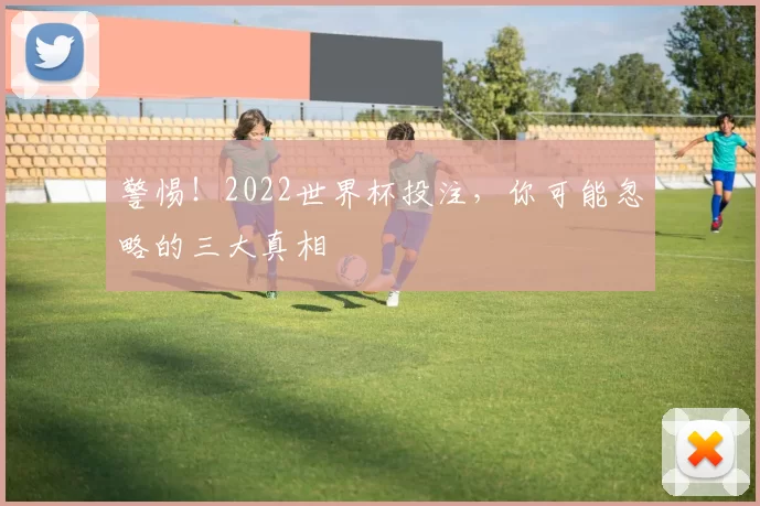 警惕！2022世界杯投注，你可能忽略的三大真相
