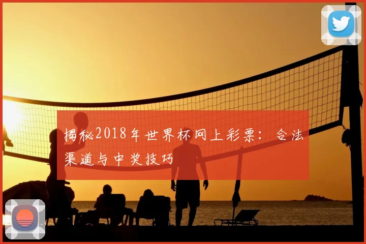 揭秘2018年世界杯网上彩票:合法渠道与中奖技巧