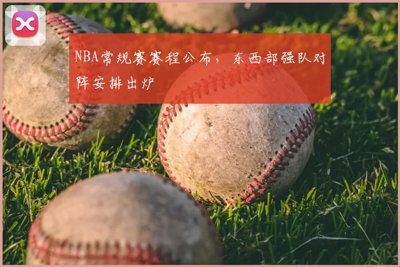 NBA常规赛赛程公布，东西部强队对阵安排出炉