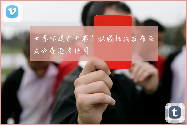 世界杯提前开赛？权威机构发布正式公告澄清传闻