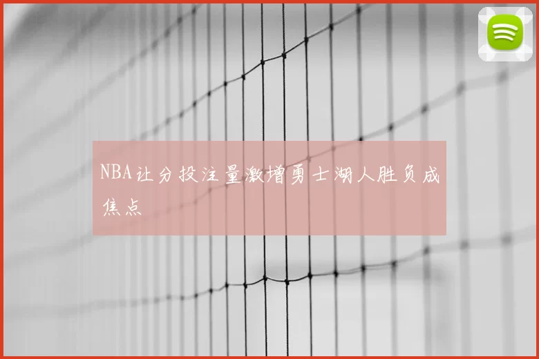 NBA让分投注量激增勇士湖人胜负成焦点