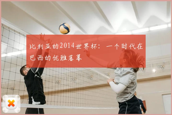 比利亚的2014世界杯：一个时代在巴西的优雅落幕