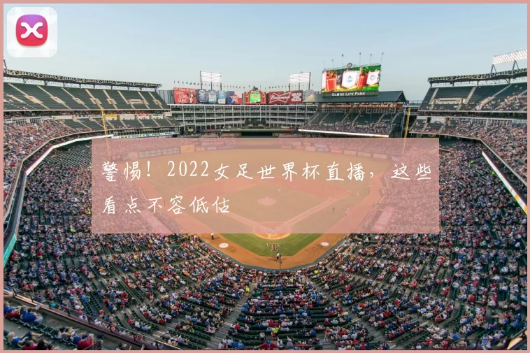 警惕！2022女足世界杯直播，这些看点不容低估