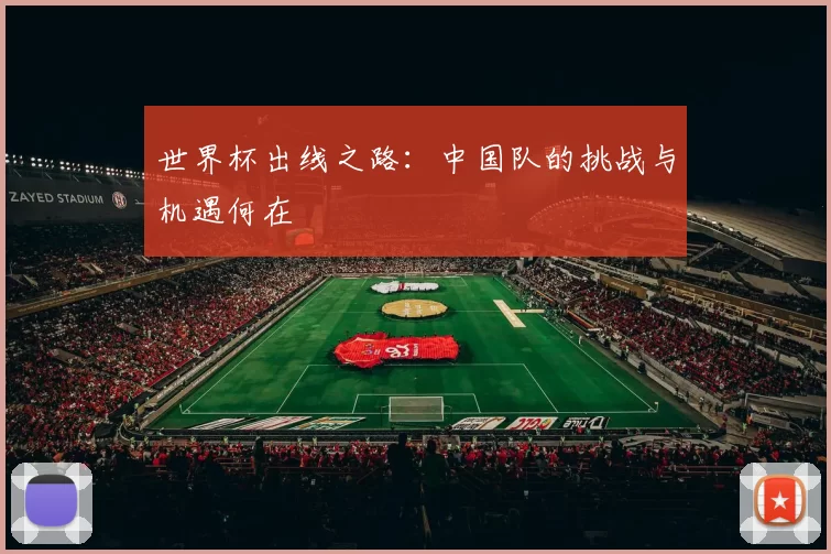 世界杯出线之路:中国队的挑战与机遇何在