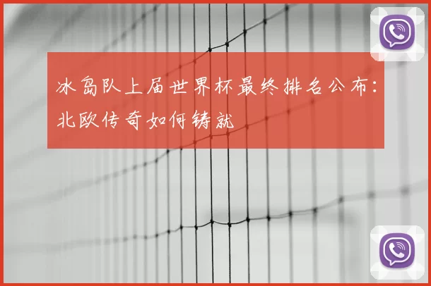 冰岛队上届世界杯最终排名公布:北欧传奇如何铸就