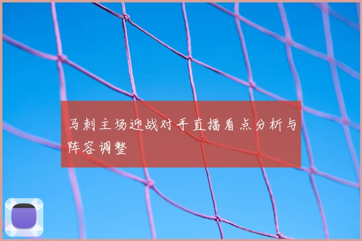 马刺主场迎战对手直播看点分析与阵容调整