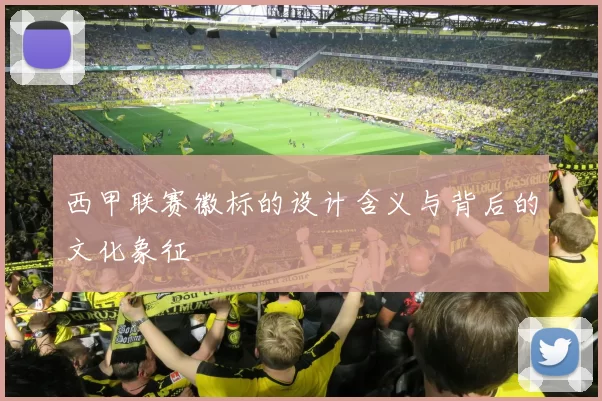 西甲联赛徽标的设计含义与背后的文化象征