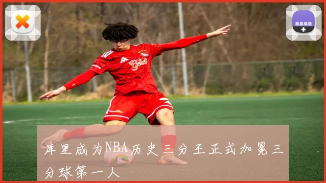 库里成为NBA历史三分王正式加冕三分球第一人