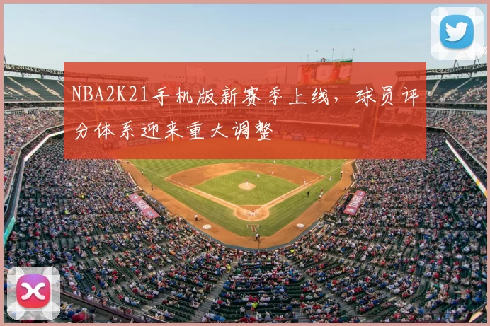 NBA2K21手机版新赛季上线,球员评分体系迎来重大调整