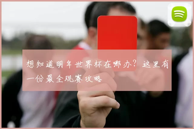 想知道明年世界杯在哪办？这里有一份最全观赛攻略