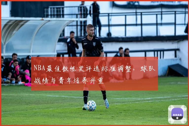 NBA最佳教练奖评选标准调整，球队战绩与青年培养并重