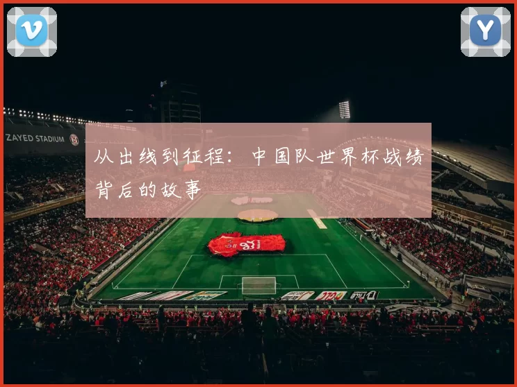 从出线到征程:中国队世界杯战绩背后的故事